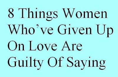 8 Things Women Who’ve Given Up On Love Are Guilty Of Saying