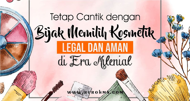 Tetap Cantik dengan Bijak Memilih Kosmetik Legal dan Aman di Era Milenial