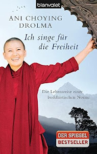 Ich singe für die Freiheit: Die Lebensreise einer buddhistischen Nonne