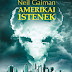 Neil Gaiman - Amerikai istenek (10. évfordulós bőv.k.)