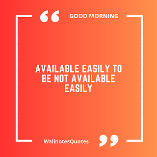 Good Morning Quotes, Wishes, Saying - wallnotesquotes - Available easily to be not available easily.