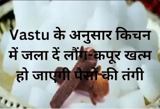 According to Vastu burn clove-camphor in the kitchen
