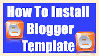 HOW TO INSTALL A GOOGLE BLOGGER TEMPLATE