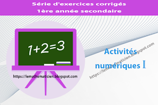 Activités numériques I - Série d'exercices corrigés - 1ère année secondaire