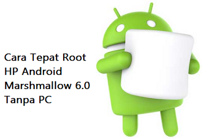 Cara Tepat Root HP Android Marshmallow 6.0 Tanpa PC