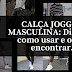 CALÇA JOGGER MASCULINA: Dicas de como usar e onde encontrar.