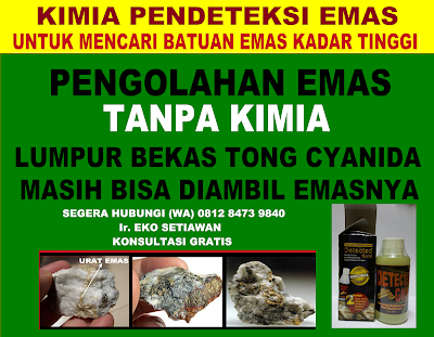 KIMIA PENGOLAHAN EMAS ,  JUAL KIMIA PENGOLAHAN EMAS,    ALAT PENGOLAHAN EMAS, JUAL ALAT DAN KIMIA PENGOLAHAN EMAS,    CARA MENDETEKSI EMAS PADA BATUAN,  ALAT DAN KIMIA PENDETEKSI EMAS,    CARA PENGOLAHAN EMAS DARI BATUAN,     CARA PENGOLAHAN EMAS RAKYAT,      CARA PENGOLAHAN EMAS MODERN,    CARA PENGOLAHAN EMAS SISTIM SIRAM,     CARA PENGOLAHAN EMAS SISTIM RENDAM,    CIRI CIRI BATUAN EMAS,     CIRI DAN JENIS BATUAN MENGANDUNG EMAS,     BATUAN EMAS,       BAK PERENDAMAN,      PENGOLAHAN EMAS TONG SIANIDA,       PENGOLAHAN EMAS,      CARA MENGOLAH EMAS DARI BATUAN,       KARBON AKTIF EMAS,     CARA PEMAKAIAN KARBON AKTIF,     PENGOLAHAN EMAS SISTIM BOMBING,    PENGOLAHAN EMAS DI FREEPORT,    CIRI BATUAN YANG MENGANDUNG BIJIH EMAS,      TAMBANG EMAS DI INDONESIA,     TAMBANG EMAS BANYUWANGI,     TAMBANG EMAS MARTABE,    TAMBANG EMAS DI BANTEN,    TAMBANG EMAS RAKYAT,     ALAT PENGOLAHAN EMAS,     ALAT PENGOLAHAN EMAS,    ALAT PENGOLAHAN EMAS RAMAH LINGKUNGAN,     ALAT PENGOLAHAN TAMBANG EMAS,   BAHAN KIMIA PENGOLAHAN EMAS