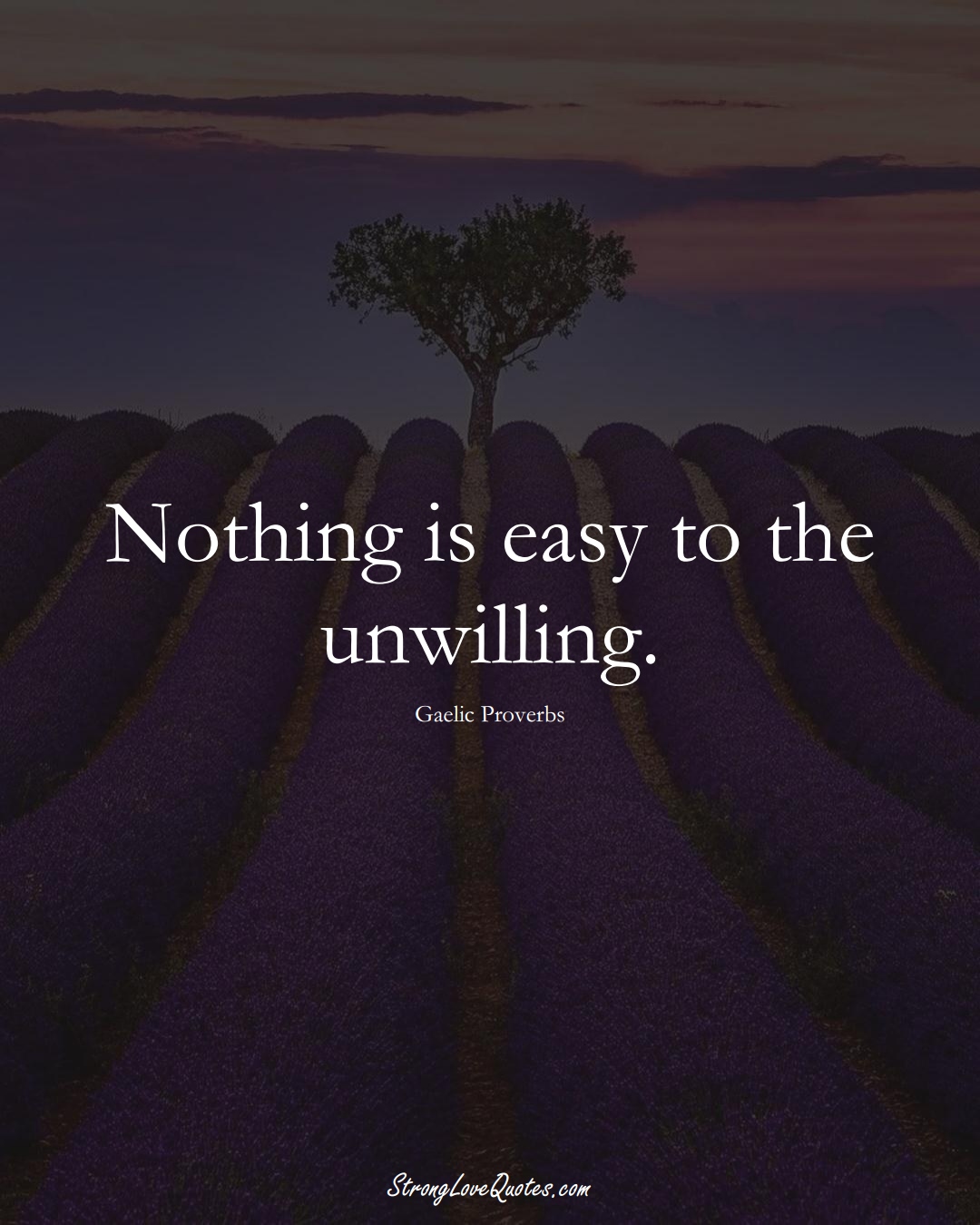 Nothing is easy to the unwilling. (Gaelic Sayings);  #aVarietyofCulturesSayings