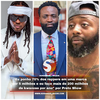 “Eu ponho 70% dos rappers em uma marca por 5 milhões e eu faço mais de 200 milhões de kwanzas por ano” por Preto Show