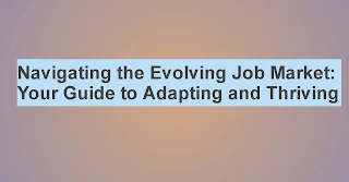 Master adapting to job market changes. Learn essential strategies for upskilling, networking, and building a resilient career in today's evolving work landscape. Thrive in the future of work!" Navigating the Evolving Job Market: Your Guide to Adapting and Thriving