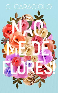 Livros | Não me dê Flores! - C. Caraciolo