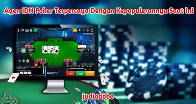 Agen IDN Poker Terpercaya Dengan Kepopulerannya Saat ini