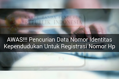 Awas Pencurian Data NIK Untuk Registrasi Nomor Ponsel Orang Lain !!! Begini Cara Cek Nomor Yang Teregistrasi NIK Valid Untuk Semua Operator