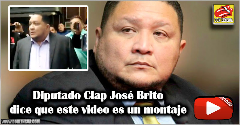 Diputado Clap José Brito dice que este video es un montaje