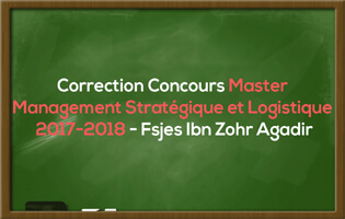 Correction du Concours Master Management Stratégique et Logistique 2017-2018 - Fsjes Ibn Zohr Agadir