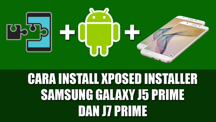 Cara Pasang Xposed Installer Galaxy J7 Prime dan J5 Prime Android Marshmallow