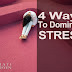 Stress Management: 4 Ways To Dominate Stress.