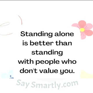 Quotes To Inspire Success Growth in The New Year Standing alone is better than standing with people who don't value you. _ Unknown ,