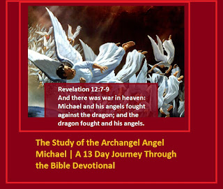 Today's Devotional  While there are many angels discussed in the Word of God it is important to note that "Angels care created by God."  As we study the Word of God we find many reasons why God created angels and one of those many reasons is to help the disciple of God's presence, and the lost and backslidden return to God.  It is important to note that disciples of God's Word do not worship angels but at the same time we should be expectant to be watchful of those who come in and out of our lives as disciples are told in the Word of God there are "Angel unawares."  Make no mistake, there are also fallen angels of satans kingdom and as the world gets darker satans kingdom will increase.  The Good News is that "Every disciple has the Word of God as their Life-Line to intimacy with God to walk in the Spirit.  At the same time, every disciple has the fullness of the God-Head: God the Father, God the Son, God the Holy Spirit living in them and upon them leaving the disciple fully equipped with God's Word to rest in Righteousness."   Now, let's begin our Bible Reflections on the topic of "Archangel Michael."  Let's go!