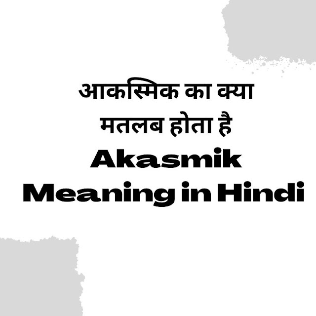 आकस्मिक का क्या मतलब होता है - Akasmik Meaning in Hindi