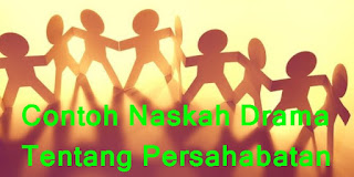 Contoh Naskah Drama Tentang Persahabatan