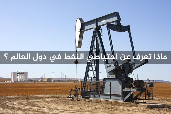 ماذا تعرف عن احتياطي النفط في دول العالم ؟