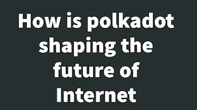 How is polkadot shaping the future of internet