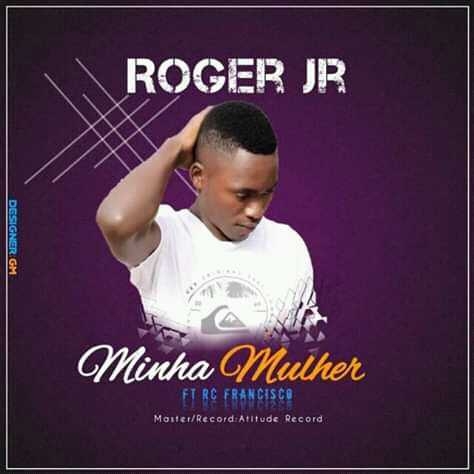 Roger Jr ft .Rc Francisco - Minha Mulher (2019) [DOWNLOAD]