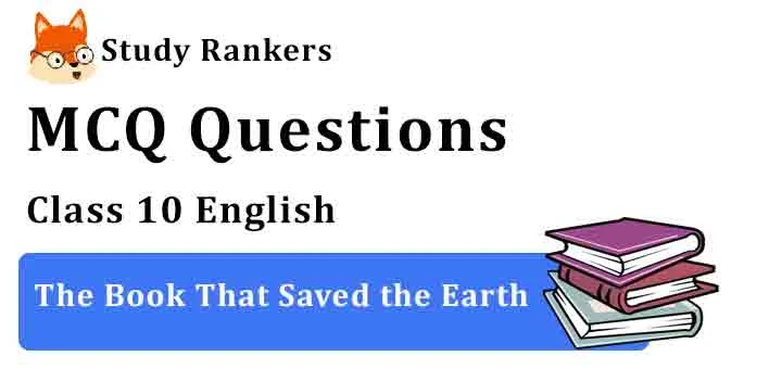 MCQ Questions for Class 10 English Chapter 10 The Book That Saved the Earth Footprints without Feet