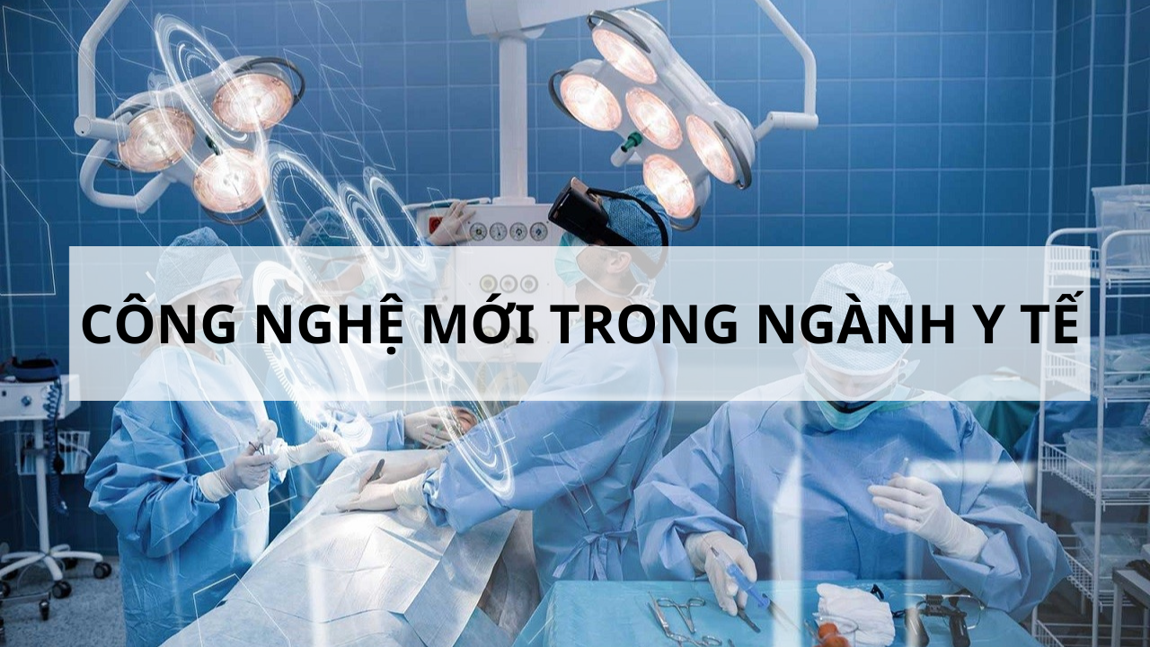 Công nghệ mới trong ngành y tế - Cuộc cách mạng vượt bậc