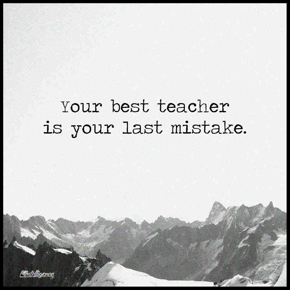 You best teacher is your last mistake. - 101 Quotes