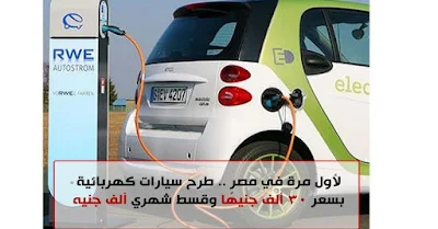لأول مرة في مصر .. طرح سيارات كهربائية بسعر 30 ألف جنيه فقط وقسط شهري ألف جنيه