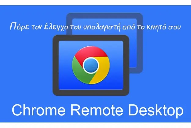 Chrome Remote Desktop - Πάρε τον έλεγχο του υπολογιστή από το κινητό