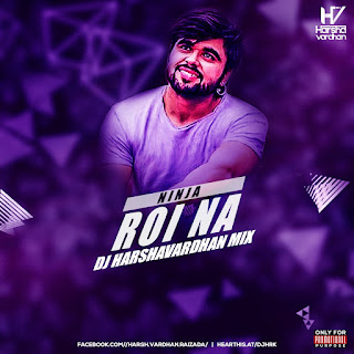 Roi Na (Ninja) - DJ Harshvardhan Mix