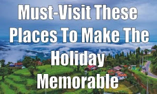 Must-Visit These Places To Make The Holiday Memorable