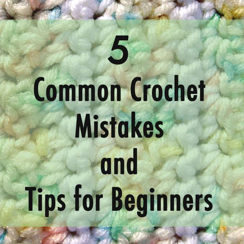 Five Common Crochet Mistakes and Tips for Beginners