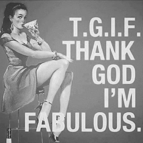 TGIF: Thank god I'm fabulous