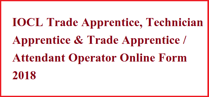 IOCL Trade Apprentice, Technician Apprentice & Trade Apprentice / Attendant Operator  Online Form 2018