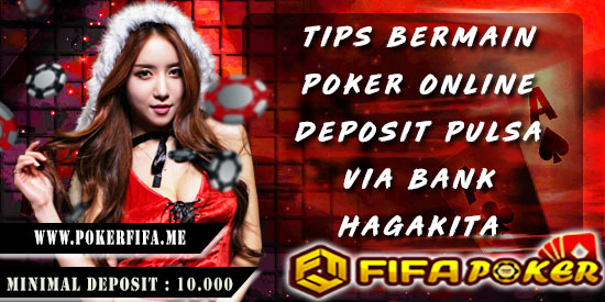 Tips Bermain Poker Online Deposit Pulsa Via Bank Hagakita