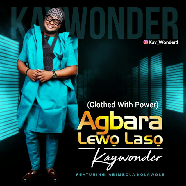 Kay Wonder – Agbara Lewo Laso Ft. Abimbola Kolawole