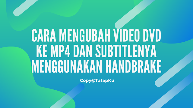 Cara Mengubah Video DVD ke Mp4 Dan Subtitlenya Menggunakan HandBrake