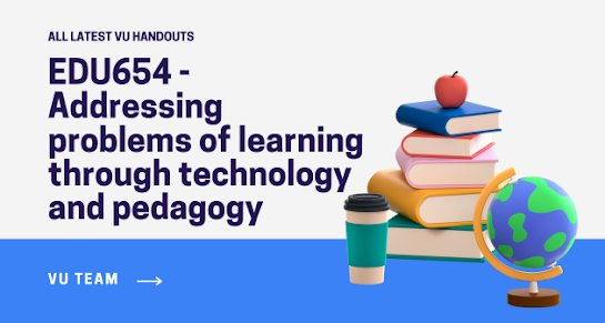 EDU654 - Addressing problems of learning through technology and pedagogy - Handouts