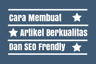 Cara Membuat Artikel Berkualitas Dan SEO Frendly