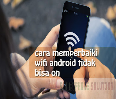 cara memperbaiki wifi android tidak bisa on