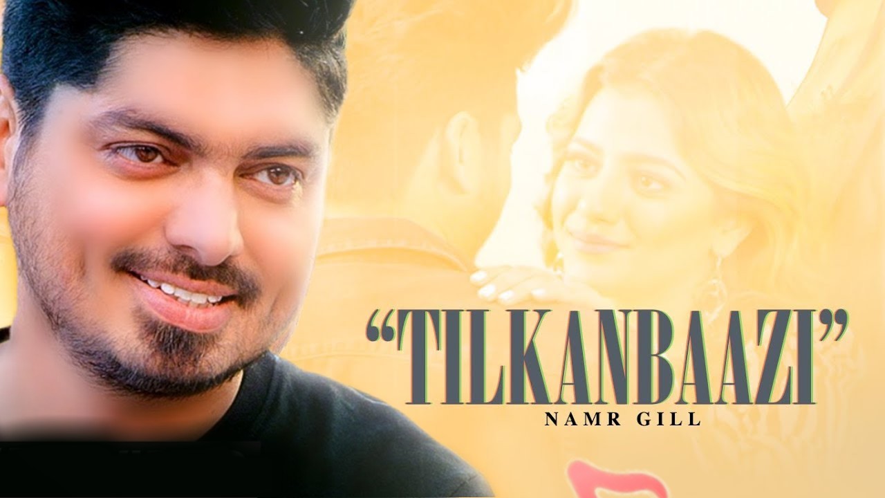 Tilkanbaazi Lyrics - Namr Gill : Aaja ve aa, aaja hun aa