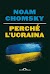 Guerra in Ucraina: le ragioni e le soluzioni secondo Noam Chomsky