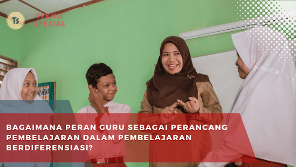 Bagaimana Peran Guru sebagai Perancang Pembelajaran dalam Pembelajaran Berdiferensiasi? Inilah Jawabannya