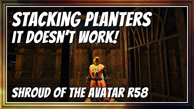 Shroud Of The Avatar R58 • Stacking Planters! Don't Do This, It Does NOT Work!