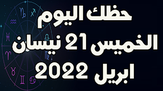 حظك اليوم الخميس 21 نيسان(ابريل) 2022