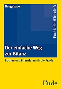 Der einfache Weg zur Bilanz: Buchen und Bilanzieren für die Praxis